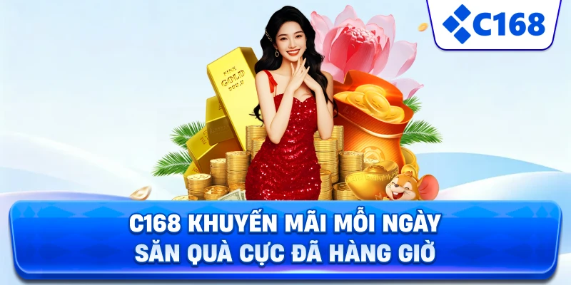 C168 khuyến mãi mỗi ngày – săn quà cực đã hàng giờ