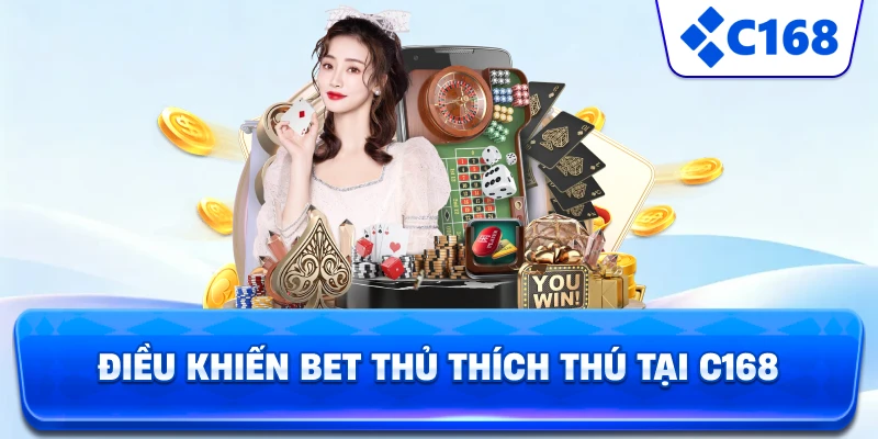 Điều khiến Bet thủ thích thú tại C168